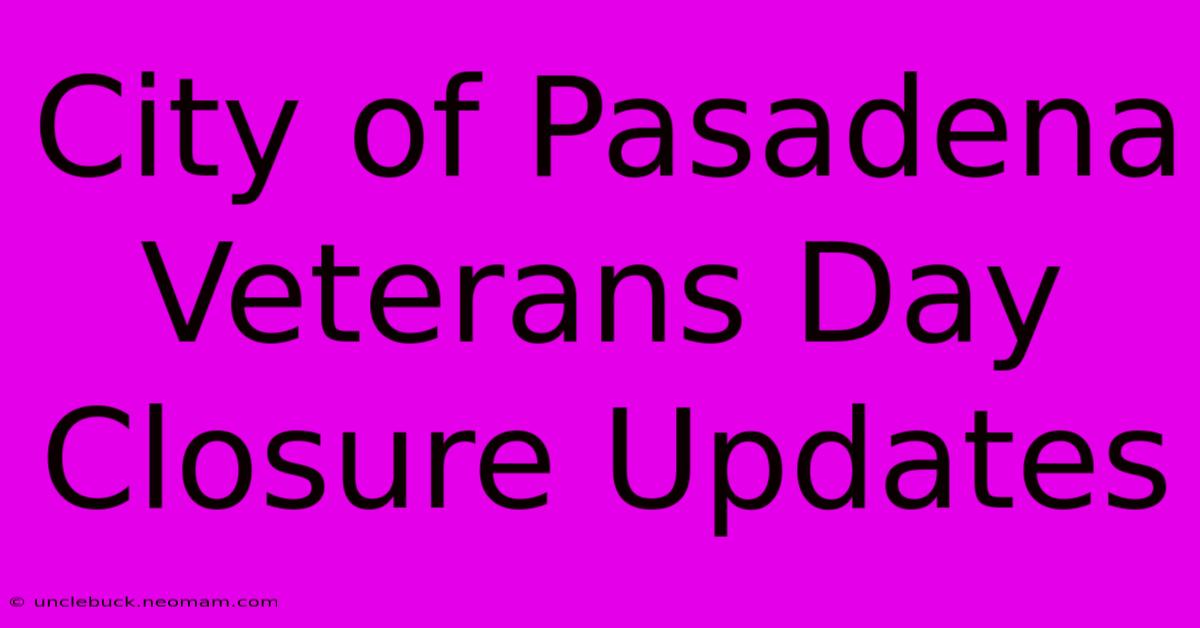 City Of Pasadena Veterans Day Closure Updates