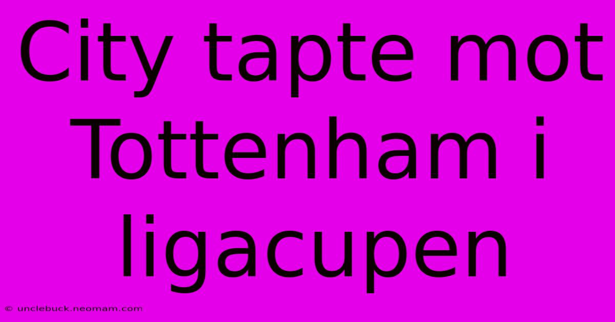 City Tapte Mot Tottenham I Ligacupen 