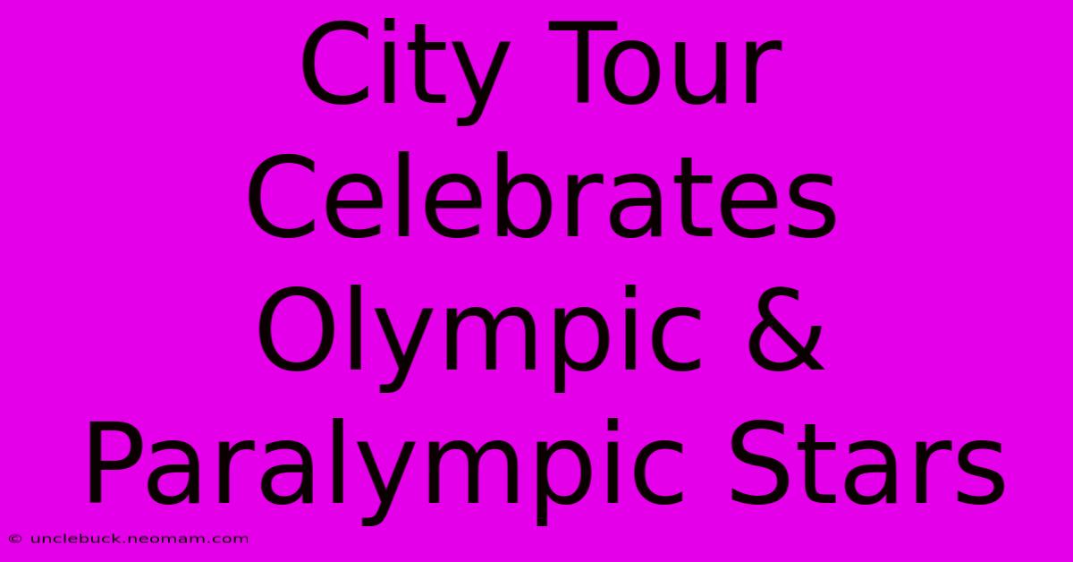 City Tour Celebrates Olympic & Paralympic Stars