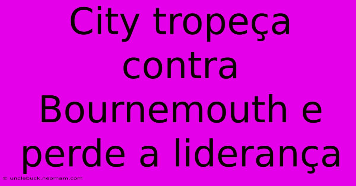 City Tropeça Contra Bournemouth E Perde A Liderança