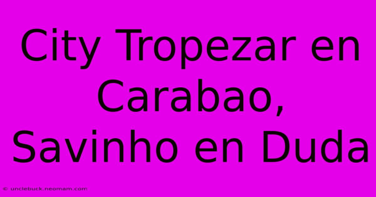 City Tropezar En Carabao, Savinho En Duda