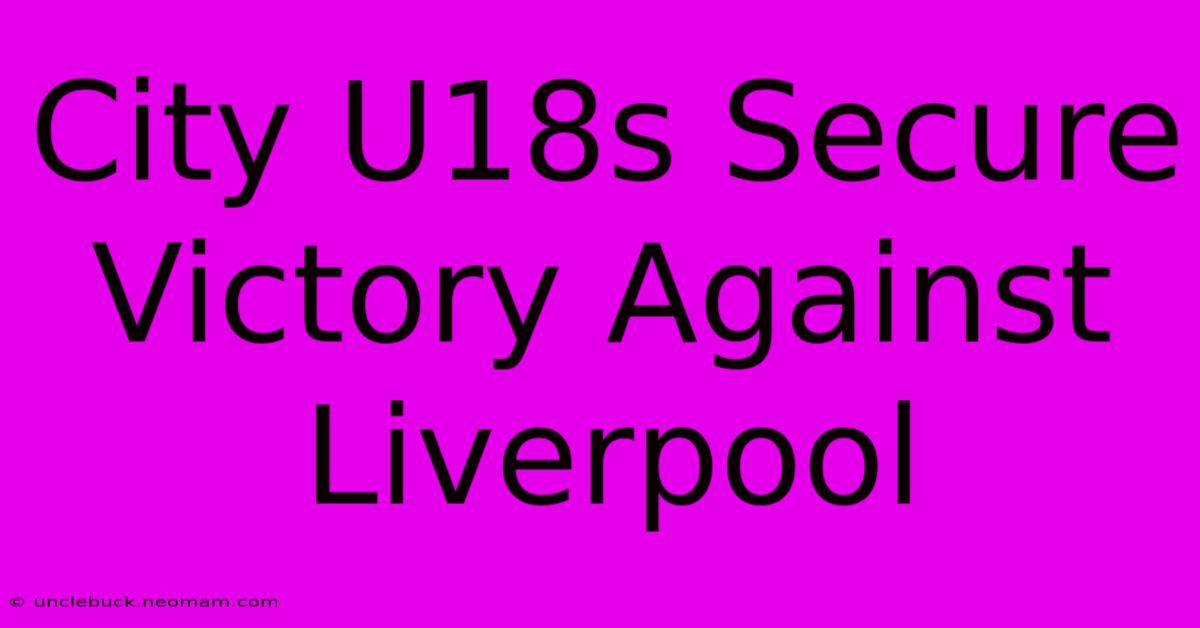 City U18s Secure Victory Against Liverpool