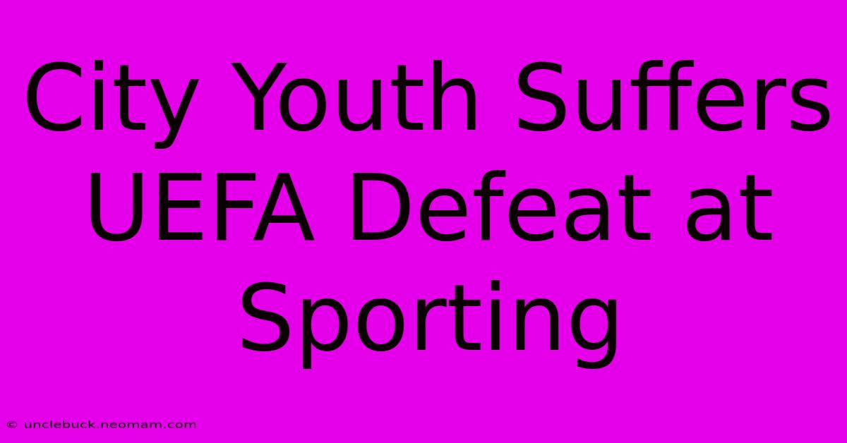 City Youth Suffers UEFA Defeat At Sporting