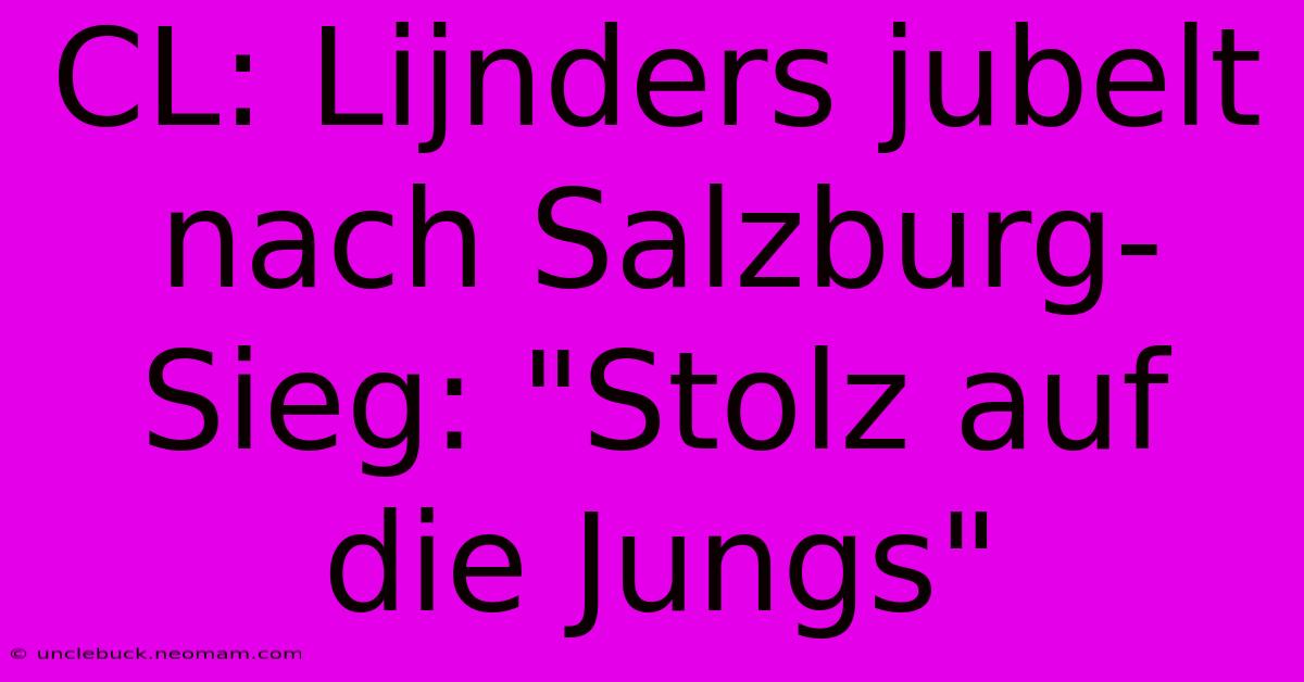 CL: Lijnders Jubelt Nach Salzburg-Sieg: 