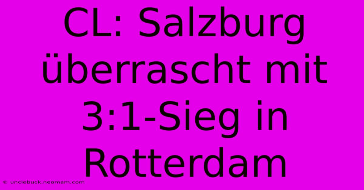 CL: Salzburg Überrascht Mit 3:1-Sieg In Rotterdam