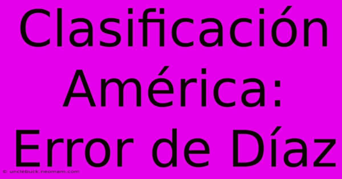 Clasificación América: Error De Díaz