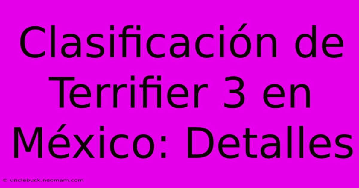 Clasificación De Terrifier 3 En México: Detalles