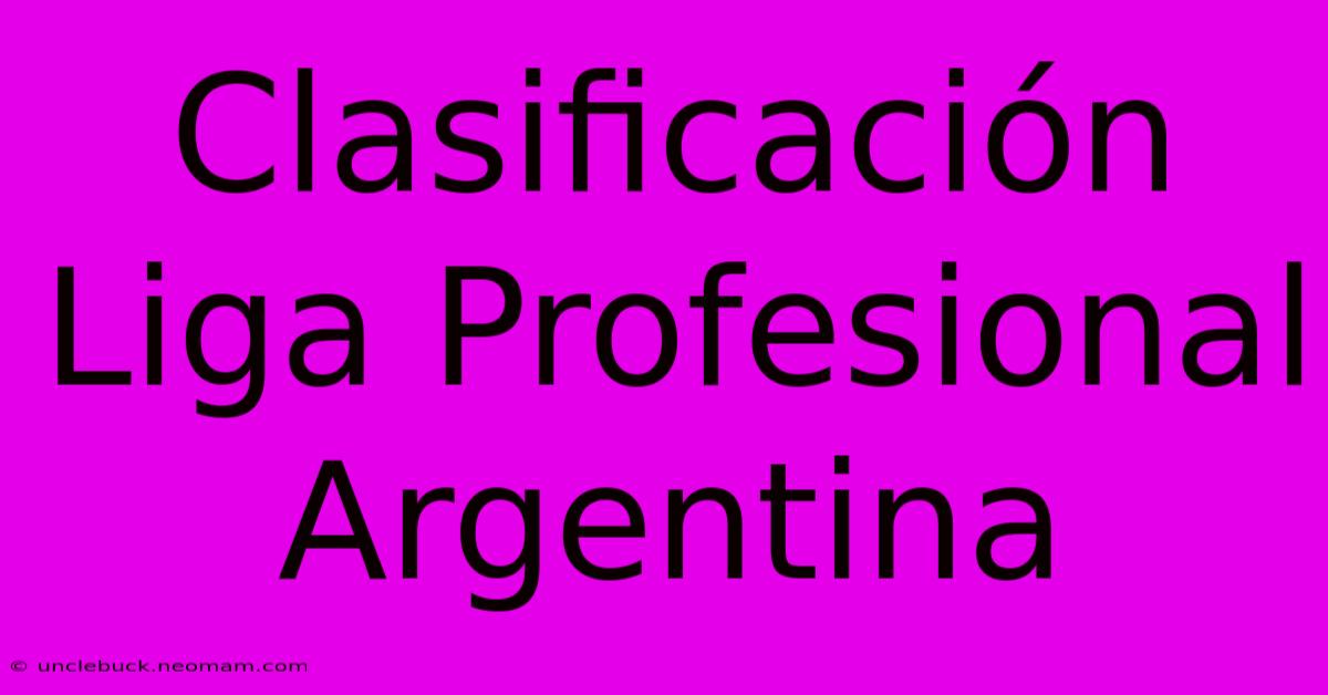 Clasificación Liga Profesional Argentina