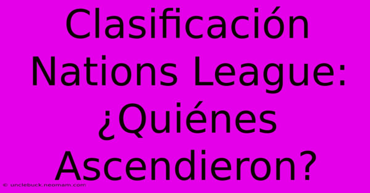 Clasificación Nations League: ¿Quiénes Ascendieron?