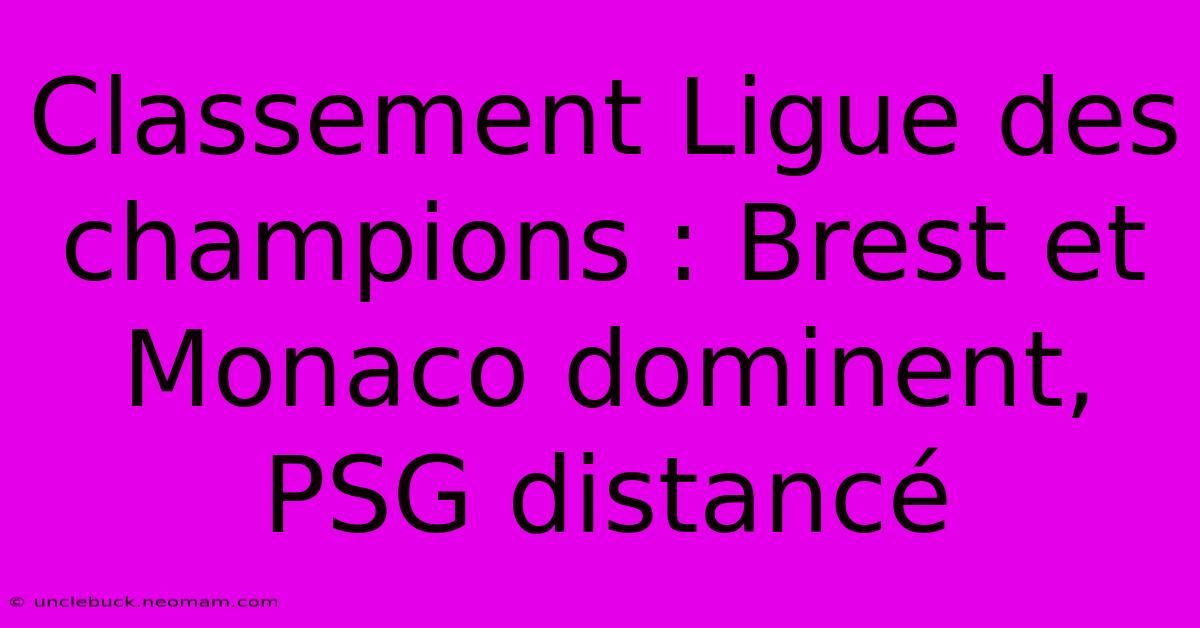 Classement Ligue Des Champions : Brest Et Monaco Dominent, PSG Distancé