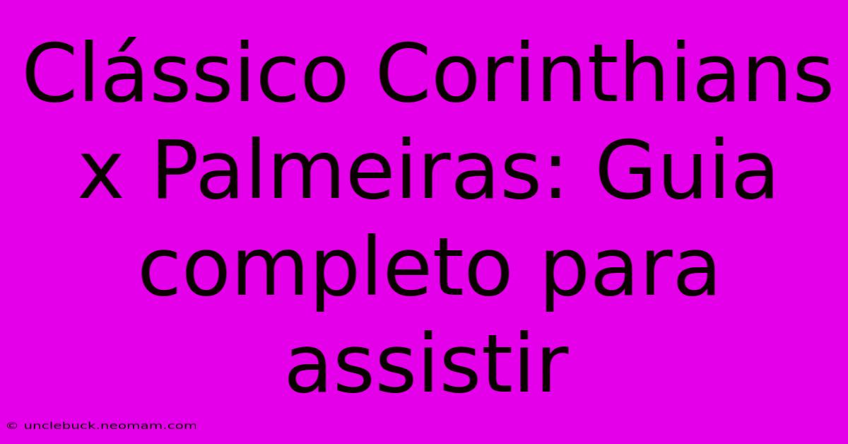 Clássico Corinthians X Palmeiras: Guia Completo Para Assistir