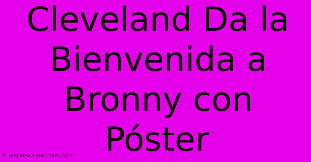 Cleveland Da La Bienvenida A Bronny Con Póster