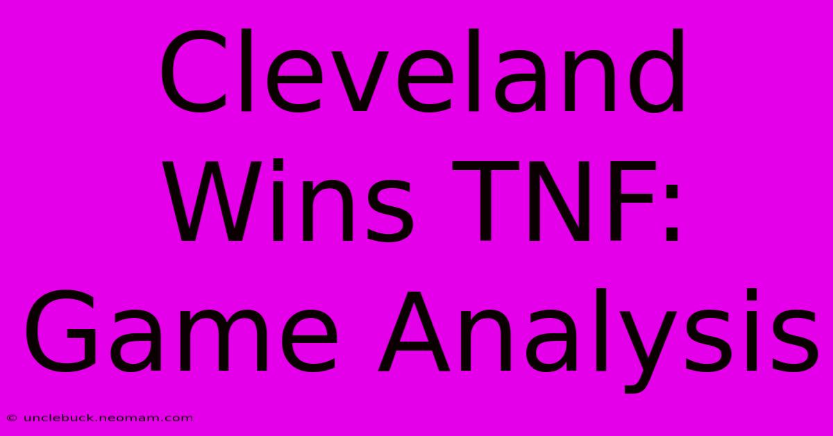 Cleveland Wins TNF: Game Analysis