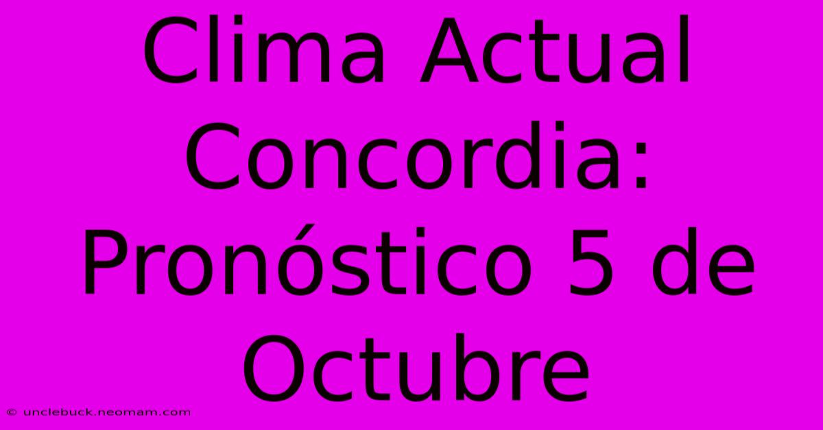 Clima Actual Concordia: Pronóstico 5 De Octubre