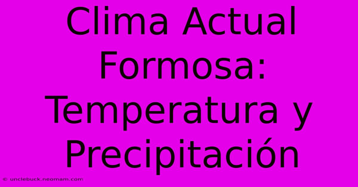 Clima Actual Formosa: Temperatura Y Precipitación