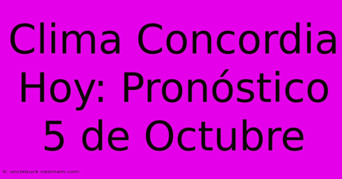 Clima Concordia Hoy: Pronóstico 5 De Octubre