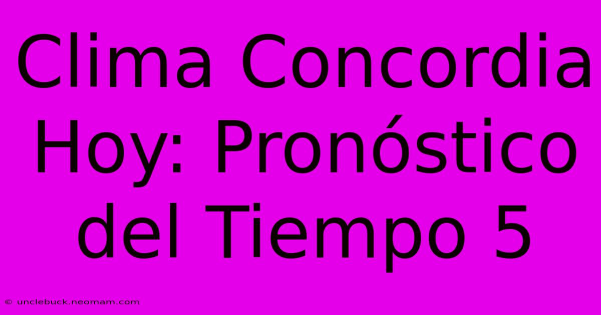 Clima Concordia Hoy: Pronóstico Del Tiempo 5