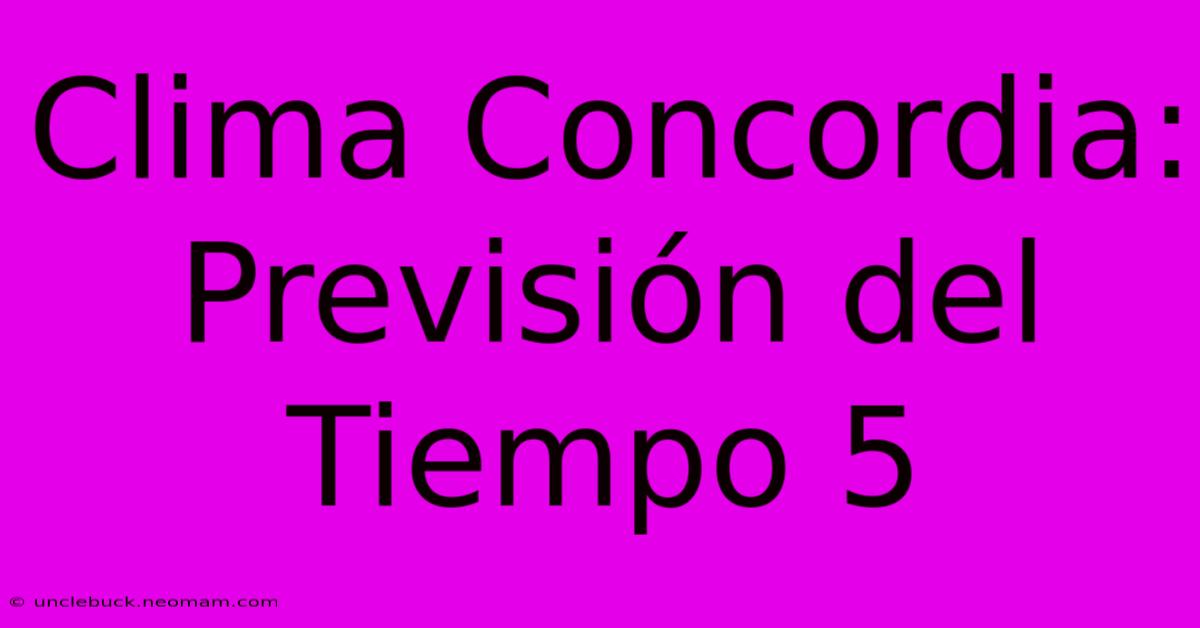 Clima Concordia: Previsión Del Tiempo 5