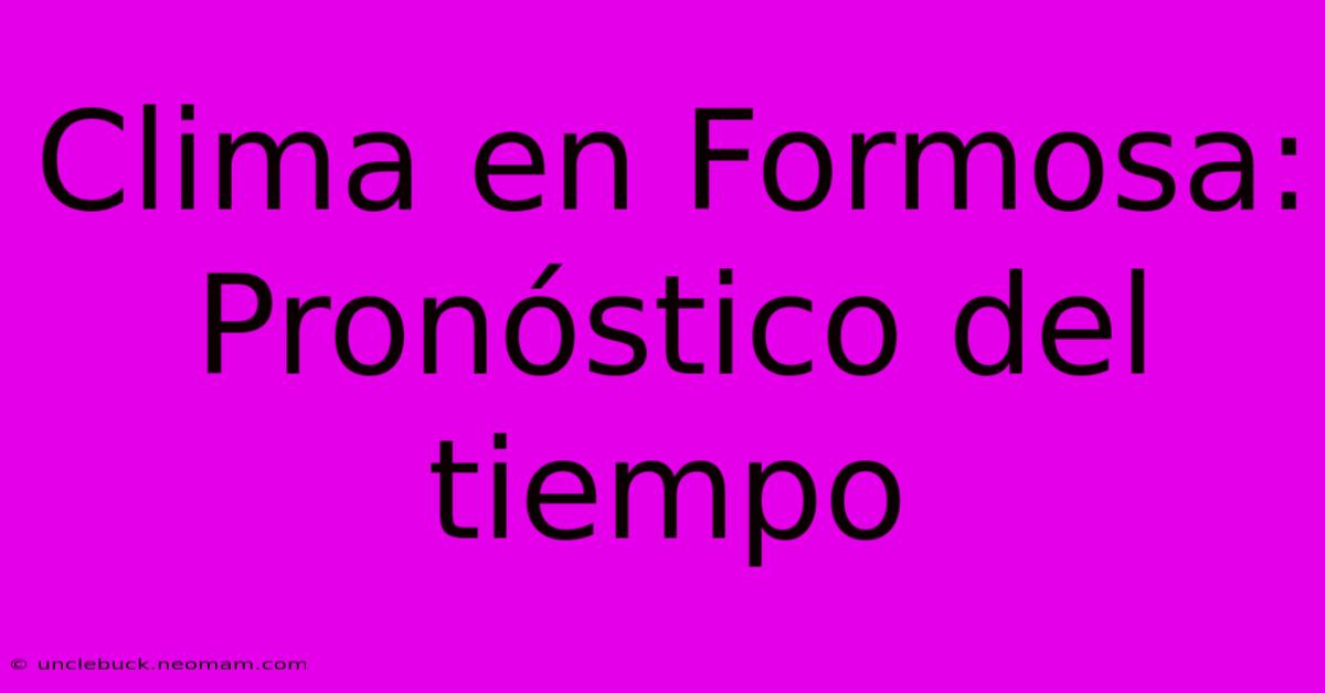 Clima En Formosa: Pronóstico Del Tiempo