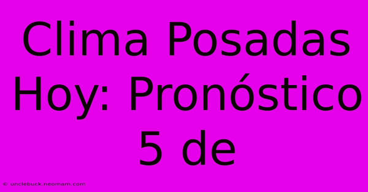 Clima Posadas Hoy: Pronóstico 5 De 