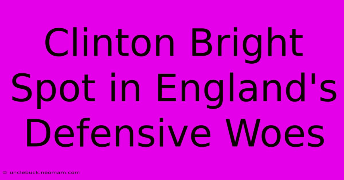 Clinton Bright Spot In England's Defensive Woes