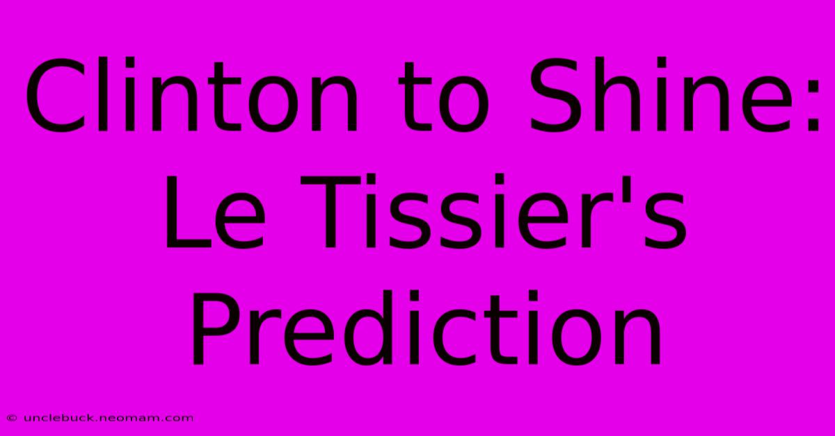 Clinton To Shine: Le Tissier's Prediction