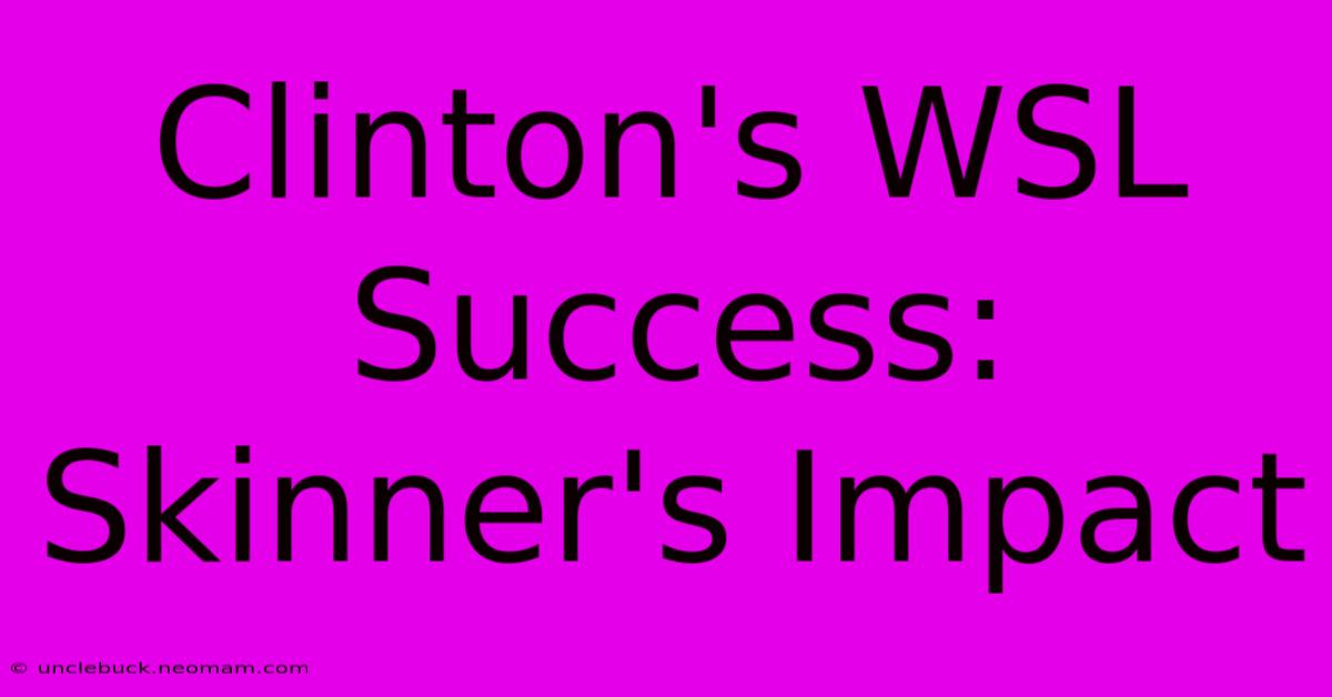 Clinton's WSL Success: Skinner's Impact