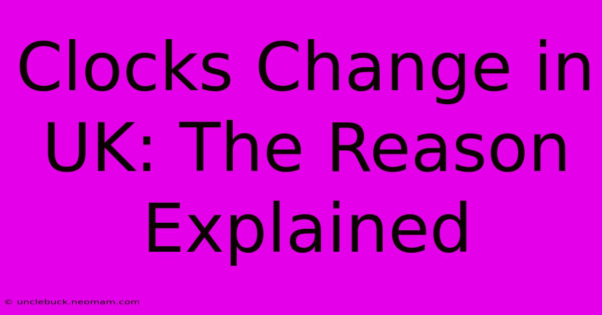 Clocks Change In UK: The Reason Explained