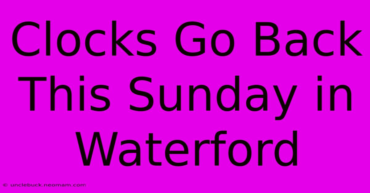 Clocks Go Back This Sunday In Waterford