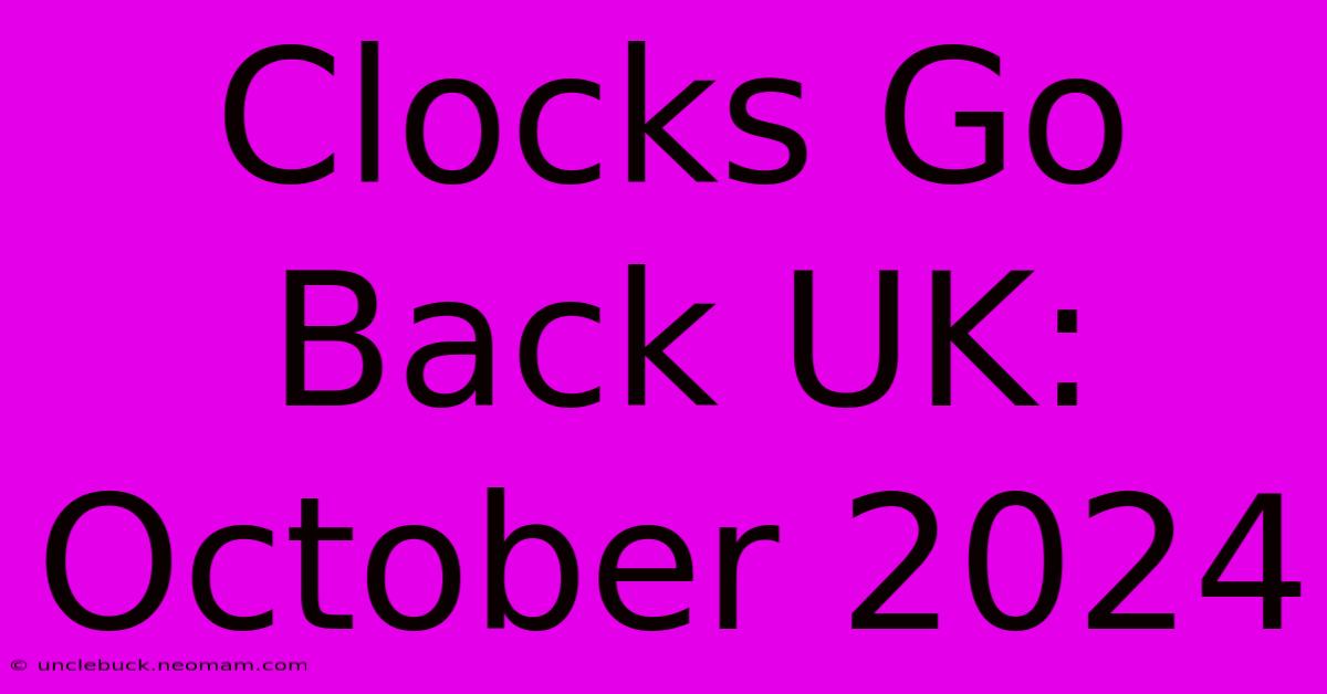 Clocks Go Back UK: October 2024