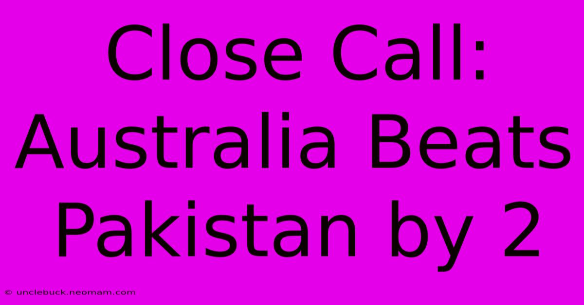 Close Call: Australia Beats Pakistan By 2