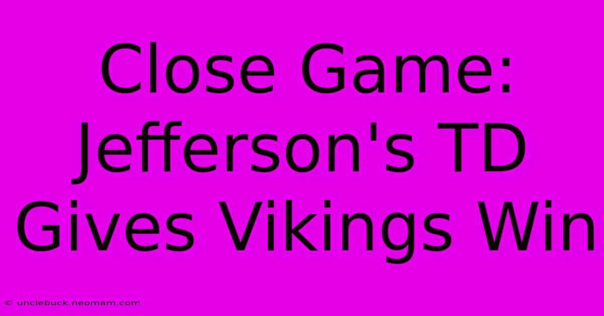 Close Game: Jefferson's TD Gives Vikings Win