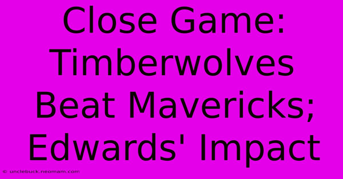 Close Game: Timberwolves Beat Mavericks; Edwards' Impact