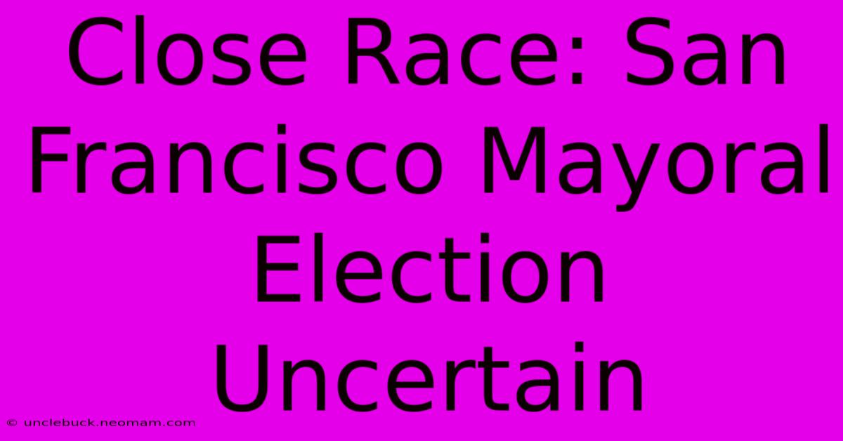 Close Race: San Francisco Mayoral Election Uncertain