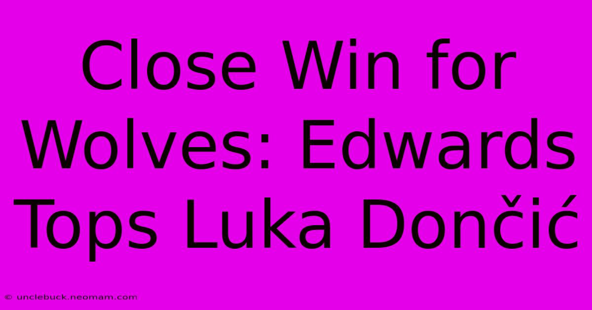 Close Win For Wolves: Edwards Tops Luka Dončić