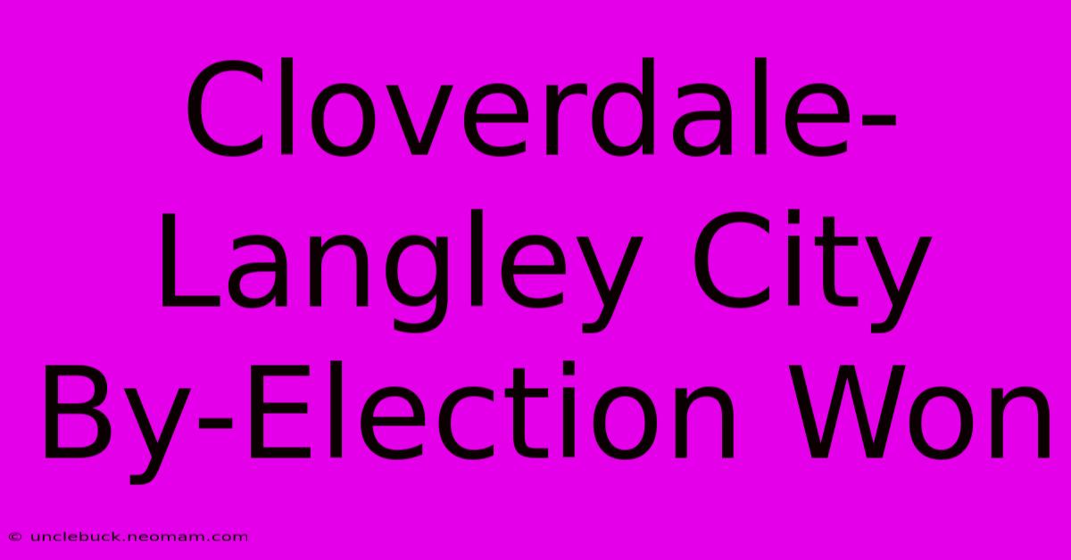 Cloverdale-Langley City By-Election Won