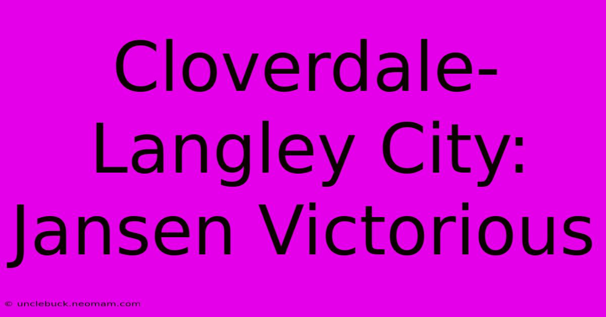 Cloverdale-Langley City: Jansen Victorious