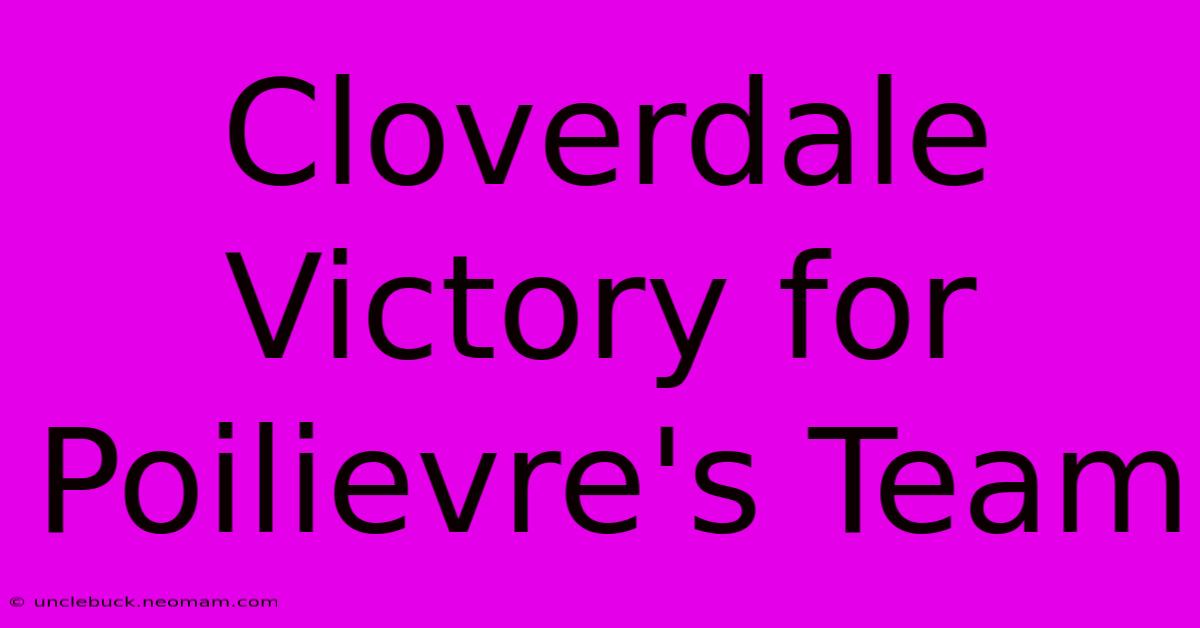 Cloverdale Victory For Poilievre's Team