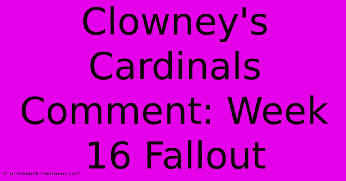 Clowney's Cardinals Comment: Week 16 Fallout