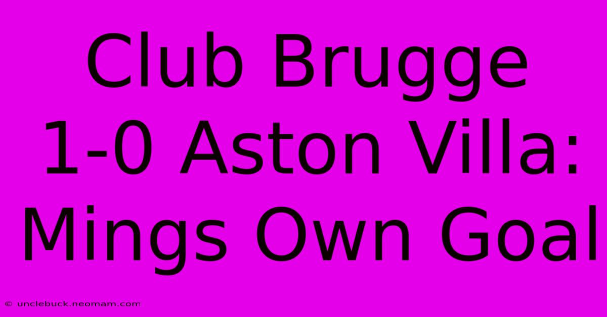 Club Brugge 1-0 Aston Villa: Mings Own Goal