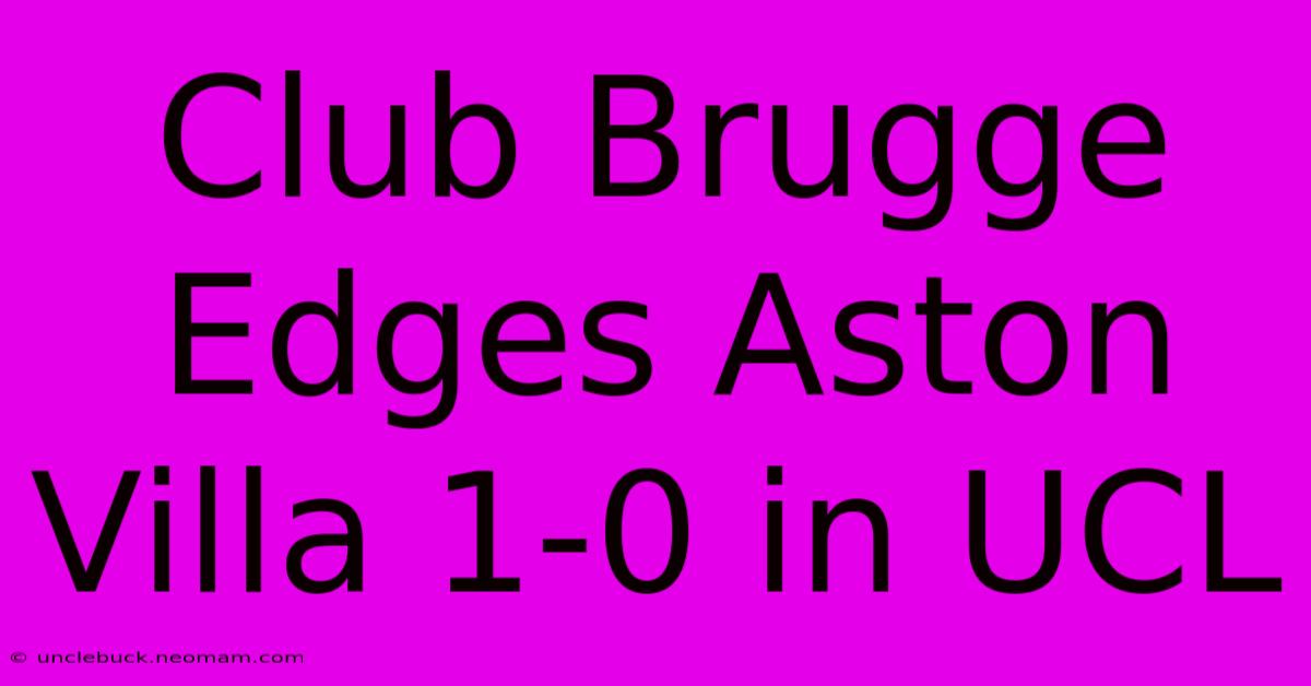 Club Brugge Edges Aston Villa 1-0 In UCL