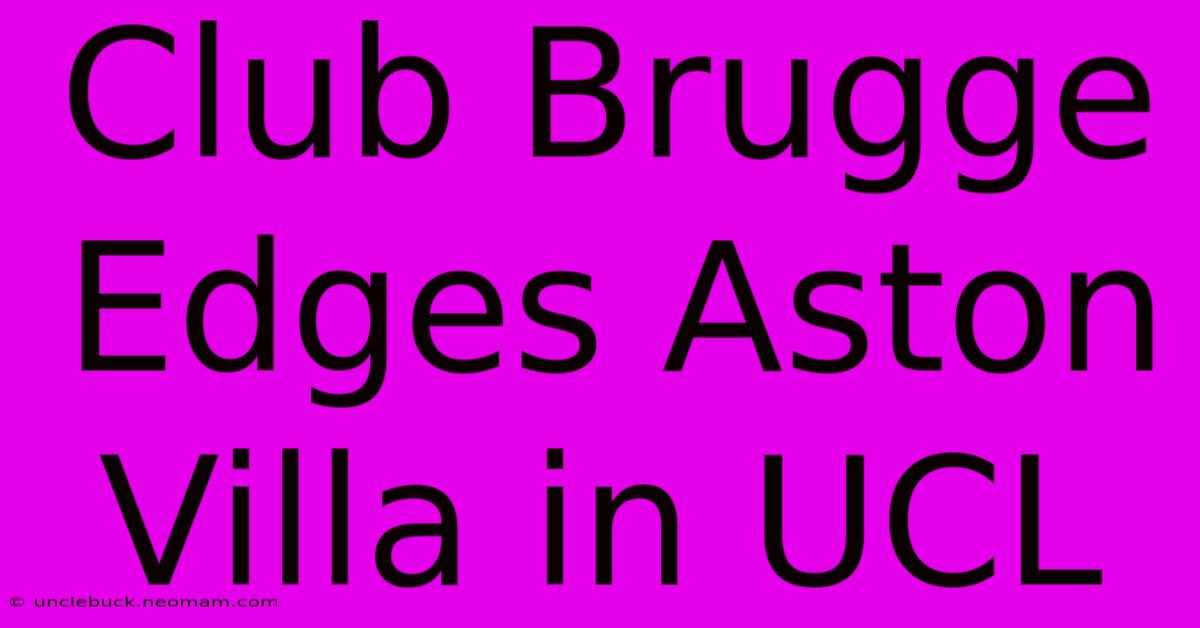 Club Brugge Edges Aston Villa In UCL 