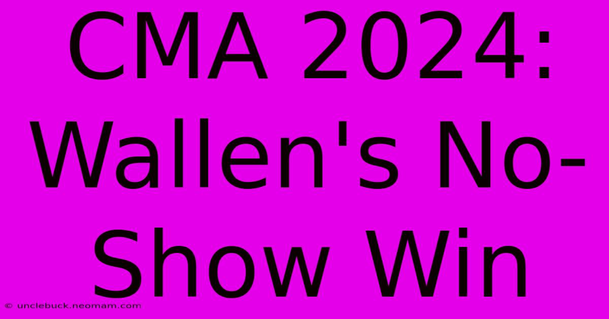 CMA 2024: Wallen's No-Show Win