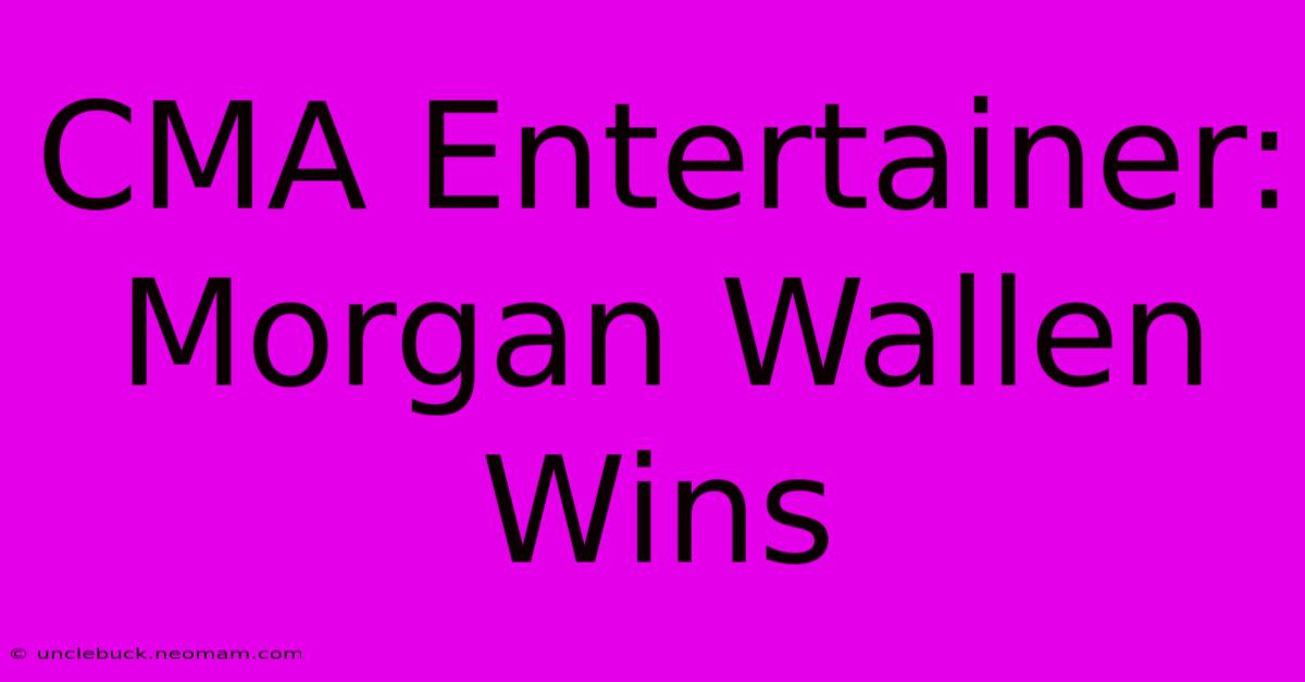 CMA Entertainer: Morgan Wallen Wins