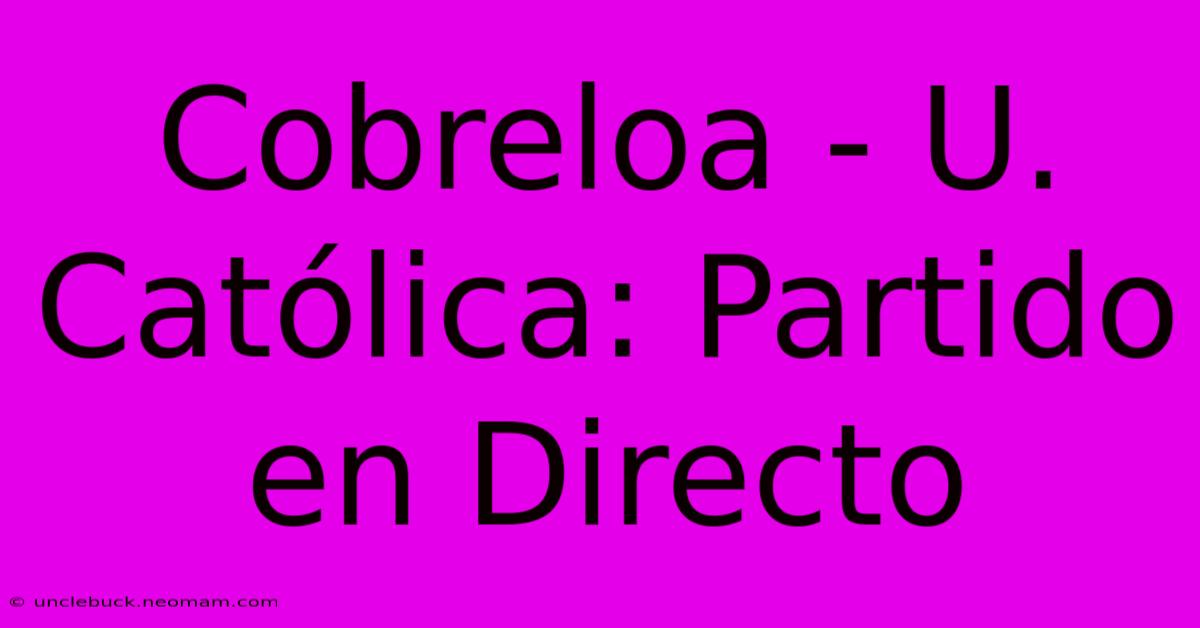 Cobreloa - U. Católica: Partido En Directo 