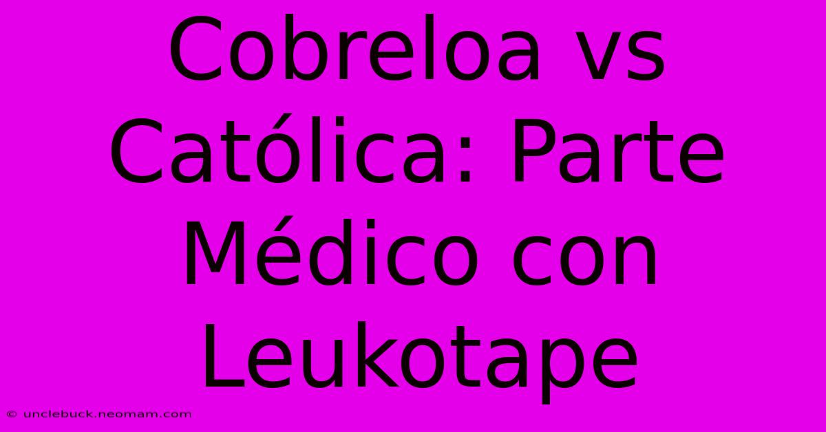 Cobreloa Vs Católica: Parte Médico Con Leukotape