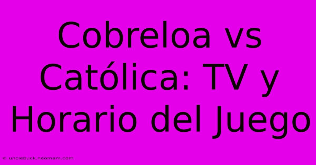 Cobreloa Vs Católica: TV Y Horario Del Juego