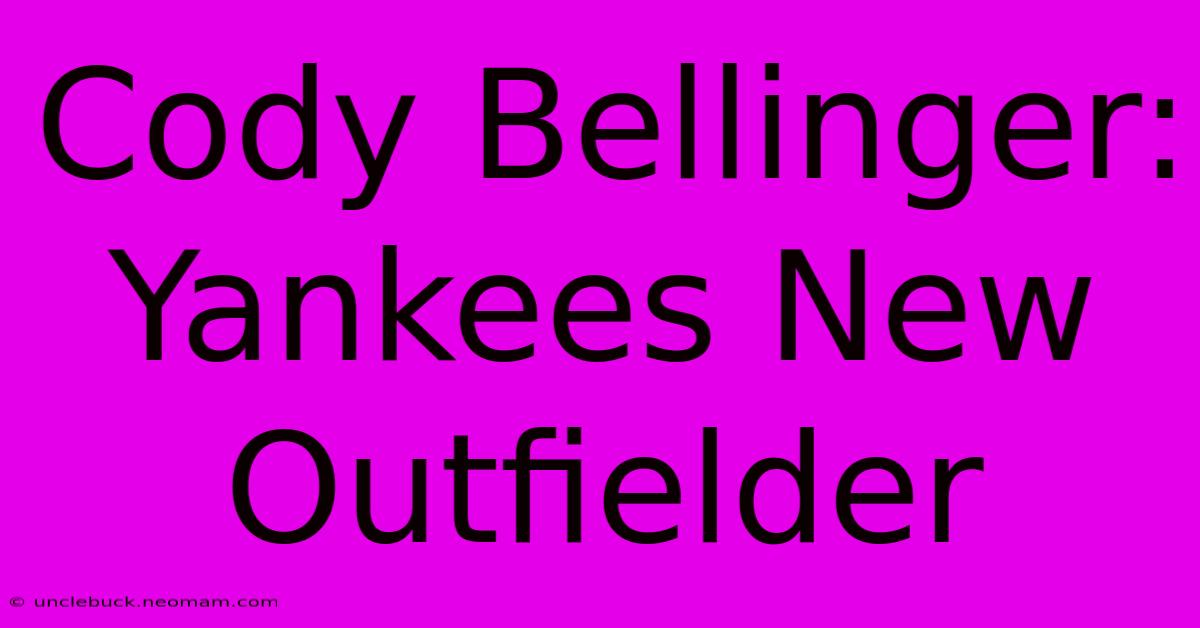 Cody Bellinger: Yankees New Outfielder