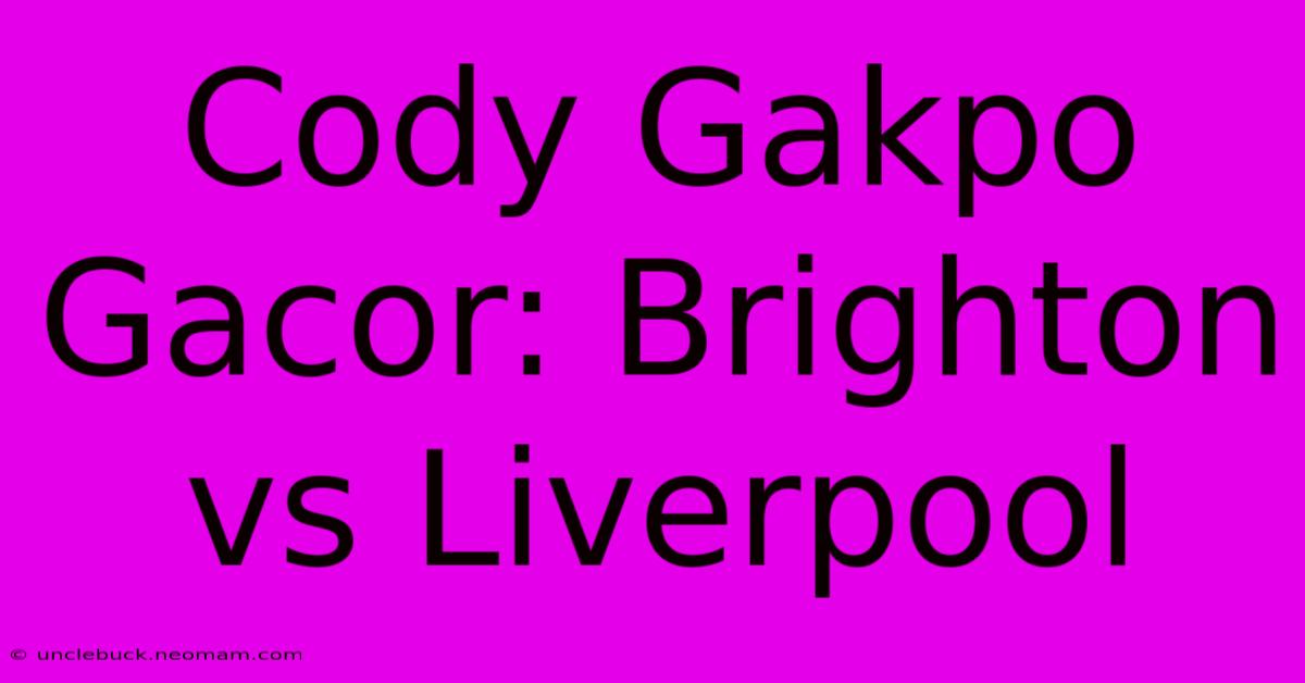 Cody Gakpo Gacor: Brighton Vs Liverpool