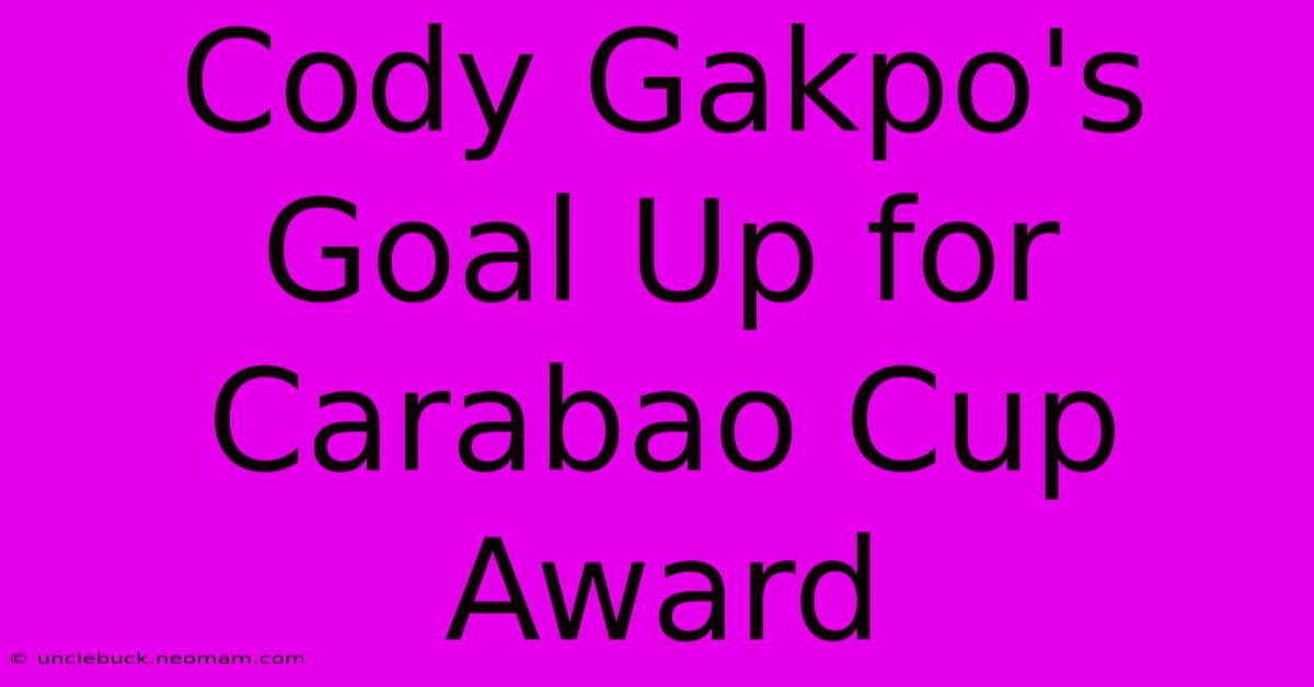 Cody Gakpo's Goal Up For Carabao Cup Award